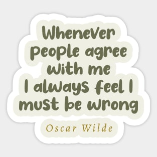 Whenever People Agree With Me I Always Feel I Must Be Wrong Oscar Wilde Quote Sticker